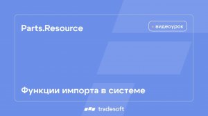 Parts.Resource. Функции импорта в системе
