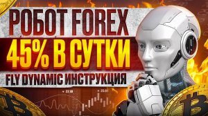 РОБОТ FOREX 45% в сутки. Инструкция FLY DYNAMIC