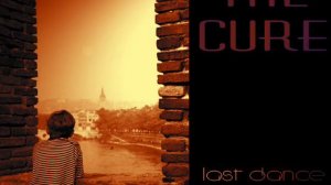 THE CURE - LAST DANCE