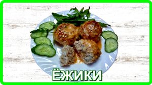 вкусно просто ЁЖИКИ ИЗ ФАРША И РИСА основное блюдо
