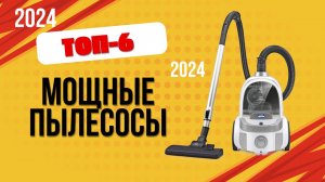 ТОП—6. 📌Лучшие мощные пылесосы. 🔥Рейтинг 2024. Какой хороший мощный пылесос выбрать для дома?