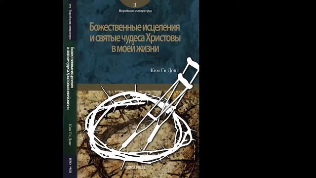 "Божественные исцеления и святые чудеса Христовы в моей жизни" 11-20 главы, пастор Ким Ги Донг