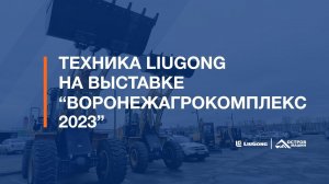 Техника LiuGong на выставке ВоронежАгроКомплекс 2023