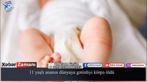 SON DƏQİQƏ - 11 yaşlı qızın dünyaya gətirdiyi körpə vəfat etdi