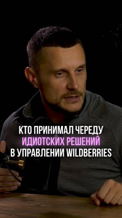 Кто принимал череду идиотских решений в управлении Wildberries!