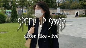 after like - ive (speed up songs)