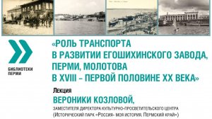 "РОЛЬ ТРАНСПОРТА В РАЗВИТИИ ЕГОШИХИНСКОГО ЗАВОДА ПЕРМИ, МОЛОТОВА В XVIII - ПЕРВОЙ ПОЛОВИНЕ XX ВЕКА "