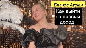 Как выйти на первый  доход в Атоми