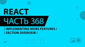 React - 368 - Implementing More Features - Section Overview