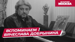 Вспоминаем копозитора Вячеслава Добрынина // Вечерняя Москва