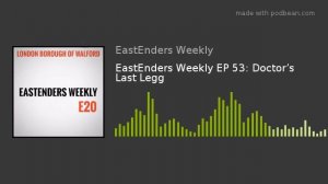 EastEnders Weekly EP 53: Doctor’s Last Legg