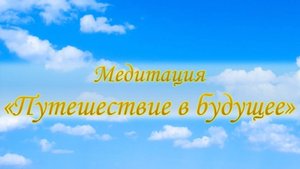 Медитация "Путешествие в будущее"