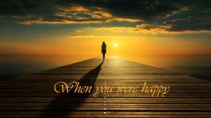 When you were happy