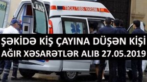 Şəkidə 49 yaşlı kişi Kiş çayına düşüb 27.05.2019