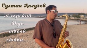 Султан Лагучев -  Горький вкус (саксофон Tiger Sax)