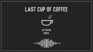 Last Cup of Coffee - LilyPichu (Remix)