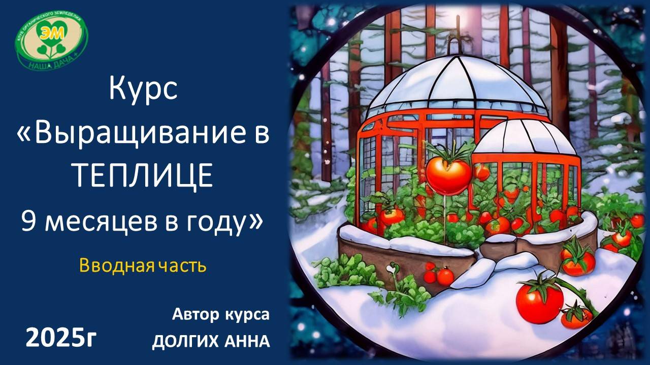 Курс «Выращивание в теплице 9 месяцев в году» 2025. Вводная часть. Долгих Анна