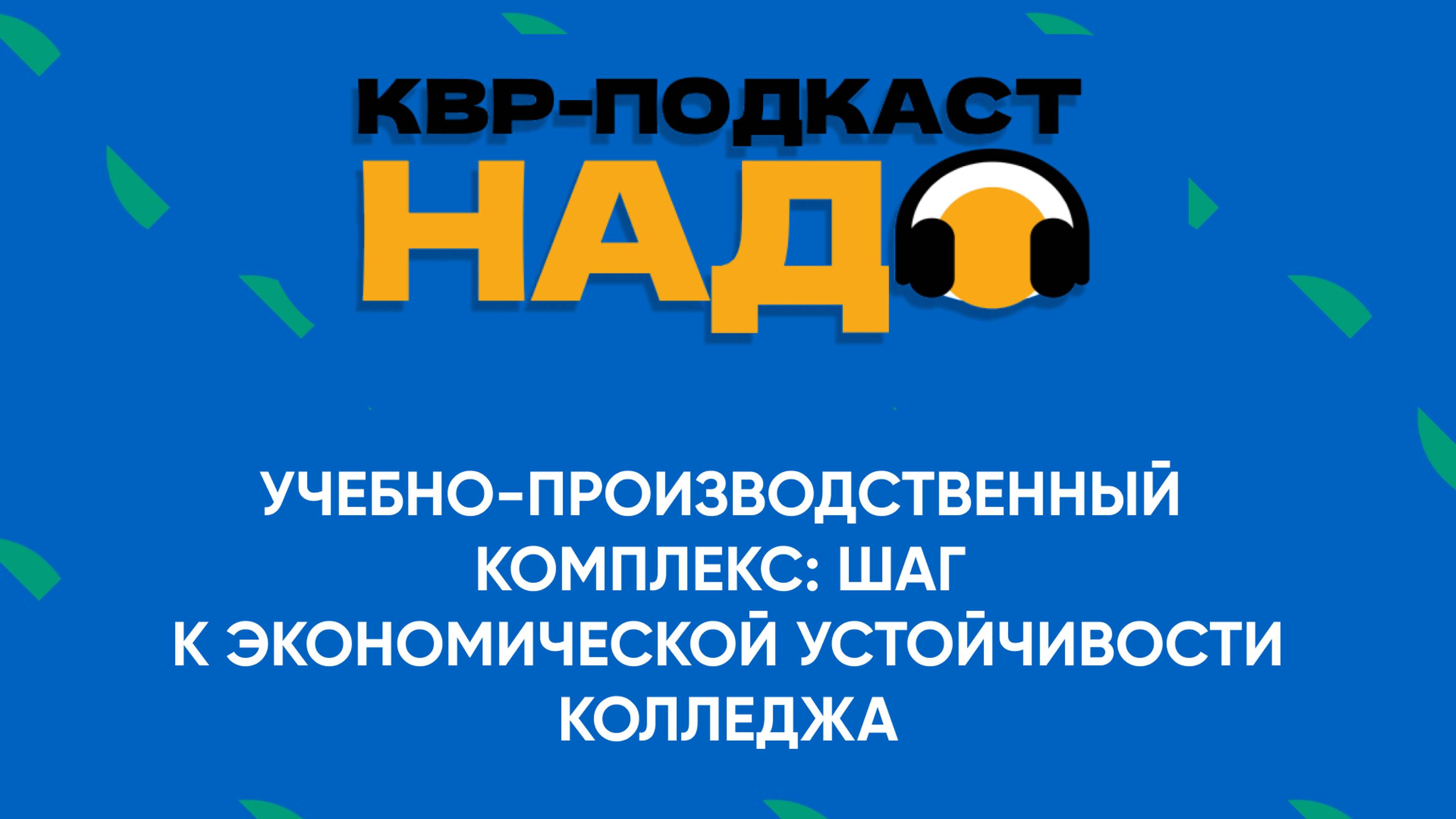 Подкаст КВР НАДО
Учебно-производственный комплекс: шаг к экономической устойчивости колледжа