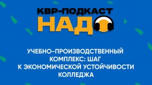 Подкаст КВР НАДО
Учебно-производственный комплекс: шаг к экономической устойчивости колледжа