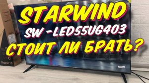 Телевизор Starwind SW-LED55UG403 СТОИТ ЛИ БРАТЬ