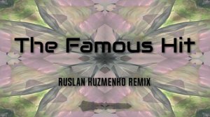 The Famous Hit (Ruslan Kuzmenko Remix)