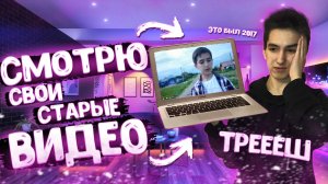 СМОТРЮ СВОИ СТАРЫЕ ВИДЕО! РЕАЛЬНЫЙ ТРЕЕЕШ!