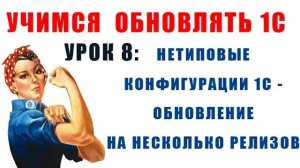 Учимся обновлять 1С. Урок 8: Обновление на несколько релизов нетиповой конфигурации 1С