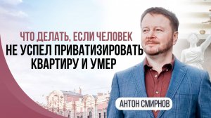 Что делать, если человек не успел приватизировать квартиру и умер