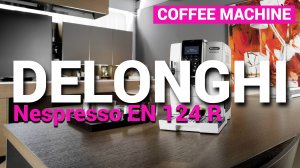 Кофемашина капсульного типа Delonghi Nespresso EN 124 R - Обзор капсульной кофемашины Delonghi 2024