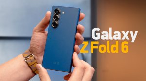 Быстрый обзор Galaxy Z Fold 6 и Z Flip 6