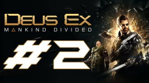 Deus Ex: Mankind Divided. Первое прохождение. #2