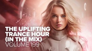 The Uplifting Trance Hour In The Mix Vol. 199