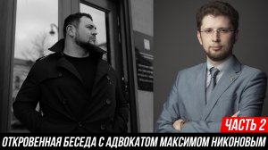 ОТКРОВЕННОЕ ИНТЕРВЬЮ С АДВОКАТОМ МАКСИМОМ НИКОНОВЫМ | ЧАСТЬ 2