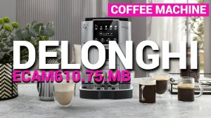 Кофемашина автоматическая De'Longhi ECAM610.75.MB - Кофемашина Delonghi 2024 - Обзор кофемашины