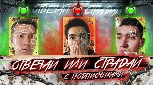 ОТВЕЧАЙ ИЛИ СТРАДАЙ 2! С ПОДПИСЧИКАМИ! (РЕАЛЬНО ЖЕСТЬ!)