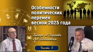 ОСОБЕННОСТИ ПОЛИТИЧЕСКИХ ПЕРЕМЕН ВЕСНОЙ 2025 ГОДА - Диалог А. Зараева с А. Бобылевым - часть 5