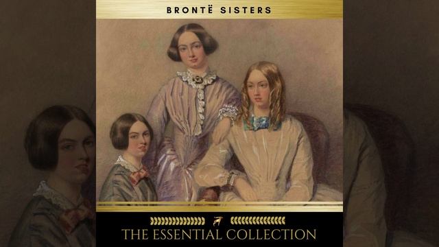 Chapter 830 - The Brontë Sisters: The Essential Collection (Agnes Grey, Jane Eyre, Wuthering... смотреть онлайн