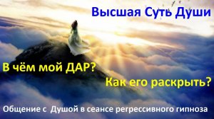Встреча с Высшей сутью Души в сеансе регрессивного гипноза. В чем мой ДАР? Что мешает его раскрыть?