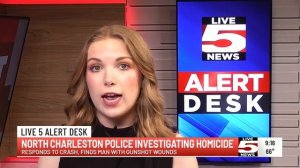 LIVE 5 FIRST ALERT DESK: North Charleston Police investigating Saturday night homicide