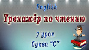 Как научиться читать на английском языке - 7 урок (правила чтения буквы "С" ).