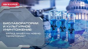 Биолаборатории и культурное уничтожение: Запад зашёл на новую территорию?