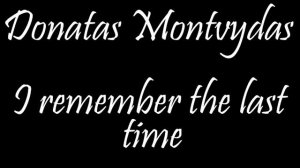 Donatas Montvydas - I remember the last time