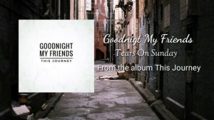 Goodnight My Friends - Tears On Sunday