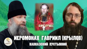 ИЕРОМОНАХ ГАВРИИЛ (КРЫЛОВ). КАВКАЗСКИЙ ПУСТЫННИК // Епископ Питирим (Творогов), о. Валерий Духанин