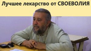 Лучшее лекарство от СВОЕВОЛИЯ. Священник Игорь Сильченков.