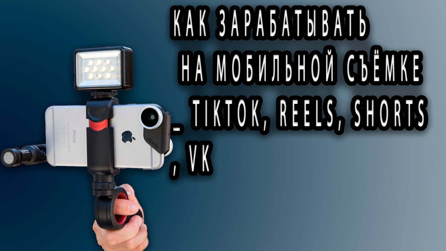 Как ЗАРАБАТЫВАТЬ на МОБИЛЬНОЙ СЪЁМКЕ_ TikTok, Reels, Shorts, VK