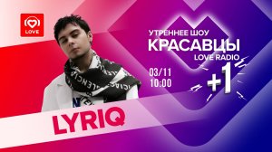 LYRIQ о новом треке, работе в качестве продюсера и будущих фитах | Красавцы Love Radio