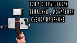 ТОП 5 Операторских ДВИЖЕНИЙ _ МОБИЛЬНАЯ СЪЕМКА на iPhone