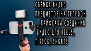 Съёмка видео ПРЕДМЕТОВ на ТЕЛЕФОН _ Лайфхаки создания видео для Reels, TikTok, Shorts