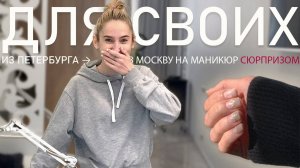 ДЛЯ СВОИХ | Выпуск 13 | Приехала к подруге на маникюр через 600 км сюрпризом, влог из Москвы